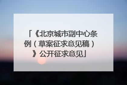《北京城市副中心条例（草案征求意见稿）》公开征求意见