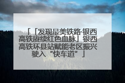 「发现最美铁路·银西高铁赓续红色血脉」银西高铁环县站赋能老区振兴驶入“快车道”