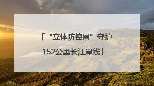“立体防控网”守护152公里长江岸线