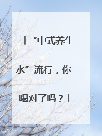 “中式养生水”流行，你喝对了吗？
