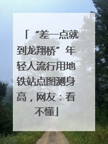 “差一点就到龙翔桥”年轻人流行用地铁站点图测身高，网友：看不懂