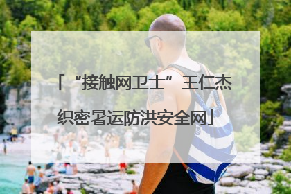 “接触网卫士”王仁杰织密暑运防洪安全网