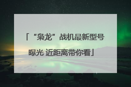 “枭龙”战机最新型号曝光 近距离带你看