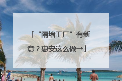 “隔墙工厂”有新意？惠安这么做→
