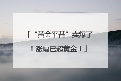 “黄金平替”卖爆了！涨幅已超黄金！