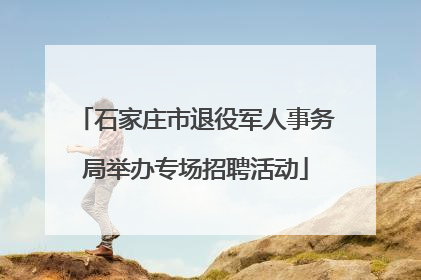 石家庄市退役军人事务局举办专场招聘活动