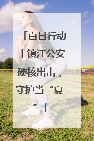 百日行动丨镇江公安硬核出击，守护当“夏”