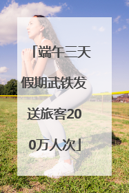 端午三天假期武铁发送旅客200万人次