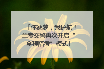 你逐梦，我护航！兰考交警再次开启“全程陪考”模式
