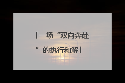 一场“双向奔赴”的执行和解