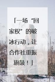 一场“回家权”的破冰行动，让合作社重振旗鼓！
