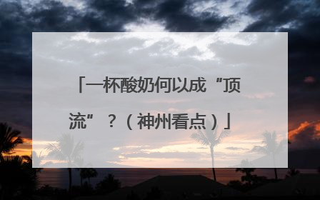 一杯酸奶何以成“顶流”？（神州看点）