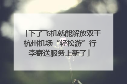 下了飞机就能解放双手 杭州机场“轻松游”行李寄送服务上新了