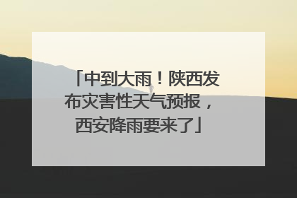 中到大雨！陕西发布灾害性天气预报，西安降雨要来了