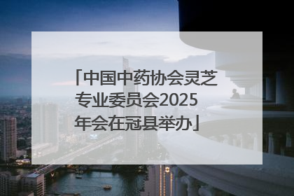 中国中药协会灵芝专业委员会2025年会在冠县举办