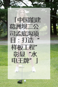 中国能建葛洲坝二公司孟底沟项目：打造“样板工程” 彰显“水电王牌”