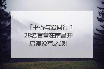 书香与爱同行 128名盲童在南昌开启读说写之旅
