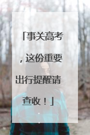 事关高考，这份重要出行提醒请查收！