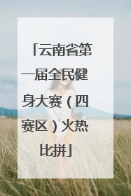 云南省第一届全民健身大赛（四赛区）火热比拼