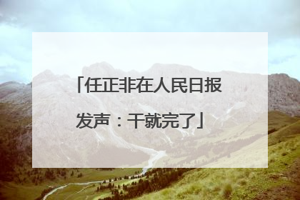 任正非在人民日报发声：干就完了
