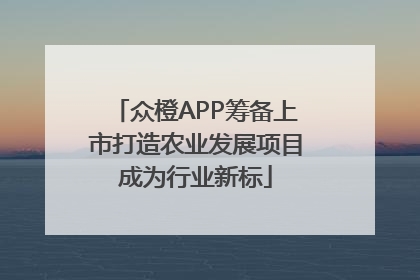 众橙APP筹备上市打造农业发展项目成为行业新标