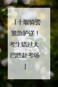 十堰骑警紧急护送！考生错过大巴终赴考场
