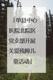 单县中心医院北院区党支部开展关爱残障儿童活动