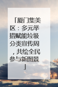 厦门集美区：多元举措赋能垃圾分类宣传周，共绘全民参与新图景