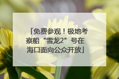 免费参观！极地考察船“雪龙2”号在海口面向公众开放