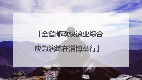 全省邮政快递业综合应急演练在淄博举行