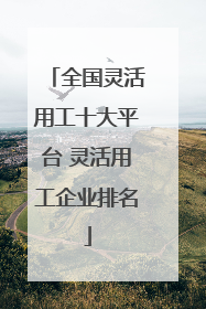 全国灵活用工十大平台 灵活用工企业排名