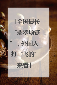 全国最长“翡翠项链”，外国人打“飞的”来看