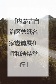 内蒙古自治区剪纸名家邀请展在呼和浩特举行
