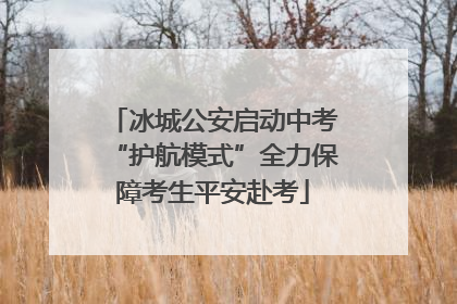 冰城公安启动中考“护航模式”全力保障考生平安赴考