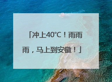 冲上40℃！雨雨雨，马上到安徽！
