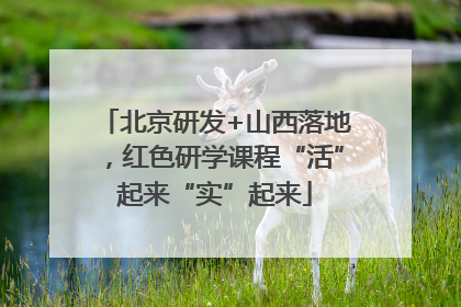 北京研发+山西落地，红色研学课程“活”起来“实”起来
