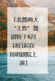 北舞两大“王炸”舞剧将于6月18日起在昆明剧院上演