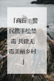 商丘：警民携手绘禁毒 共建无毒美丽乡村