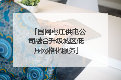 国网枣庄供电公司融合升级城区低压网格化服务