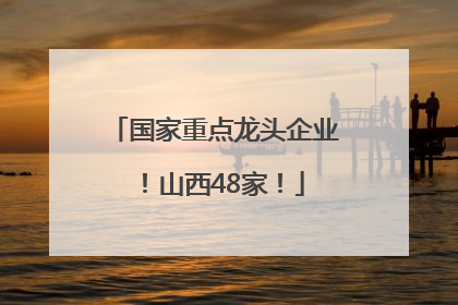 国家重点龙头企业！山西48家！