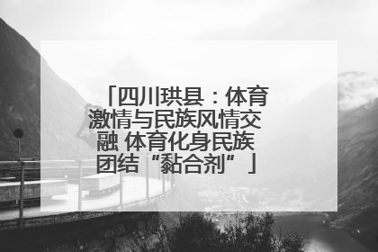 四川珙县：体育激情与民族风情交融 体育化身民族团结“黏合剂”