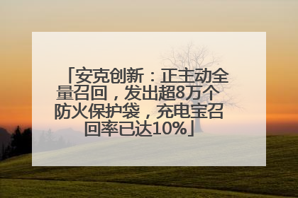 安克创新：正主动全量召回，发出超8万个防火保护袋，充电宝召回率已达10%