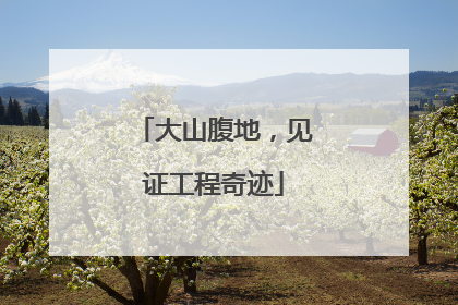 大山腹地，见证工程奇迹