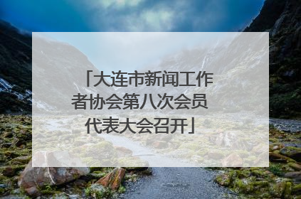 大连市新闻工作者协会第八次会员代表大会召开