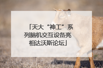 天大“神工”系列脑机交互设备亮相达沃斯论坛