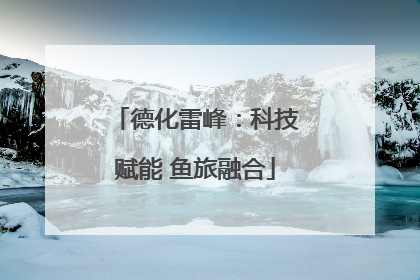 德化雷峰：科技赋能 鱼旅融合