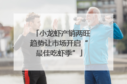 小龙虾产销两旺趋势让市场开启“最佳吃虾季”