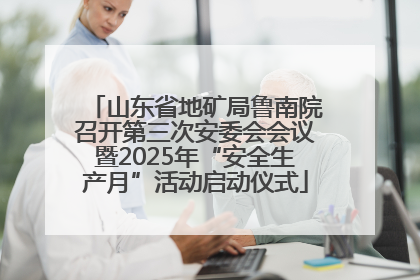 山东省地矿局鲁南院召开第三次安委会会议暨2025年“安全生产月”活动启动仪式