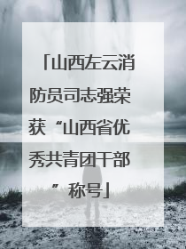 山西左云消防员司志强荣获“山西省优秀共青团干部”称号