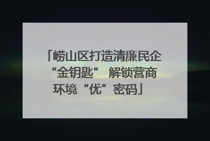 崂山区打造清廉民企“金钥匙” 解锁营商环境“优”密码